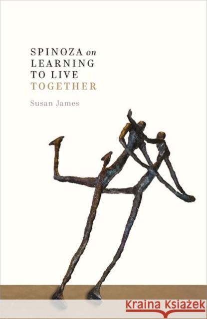 Spinoza on Learning to Live Together Susan James 9780198713074 Oxford University Press, USA