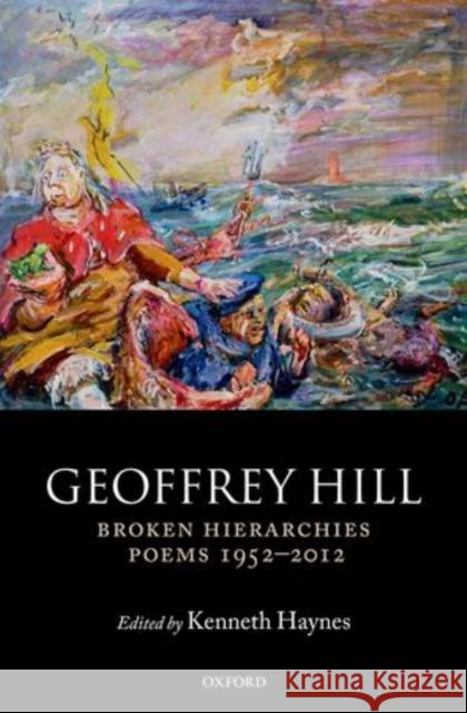 Broken Hierarchies: Poems 1952-2012 Geoffrey Hill 9780198713180 OXFORD UNIVERSITY PRESS ACADEM