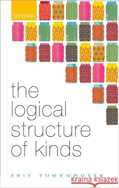 The Logical Structure of Kinds Eric Funkhouser 9780198713302 Oxford University Press, USA