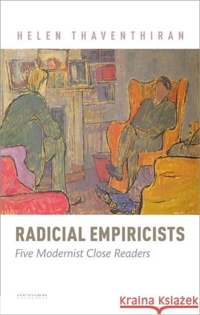 Radical Empiricists: Five Modernist Close Readers Helen Thaventhiran 9780198713425