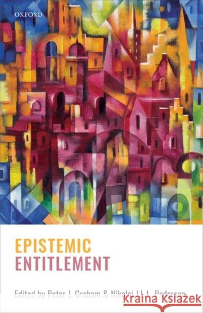 Epistemic Entitlement Peter J. Graham (University of Californi Nikolaj J. L. L. Pedersen (Yonsei Univer  9780198713524