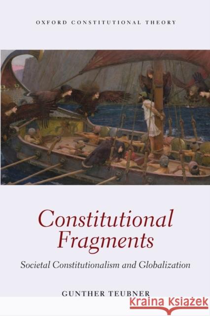 Constitutional Fragments: Societal Constitutionalism and Globalization Teubner, Gunther 9780198713951