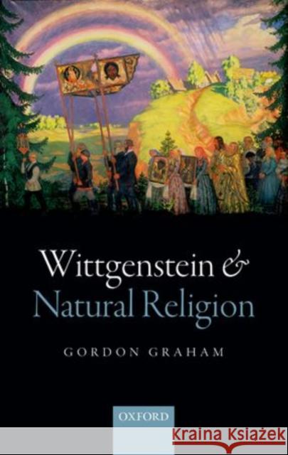 Wittgenstein and Natural Religion Gordon Graham 9780198713975 Oxford University Press, USA