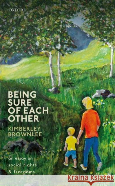 Being Sure of Each Other: An Essay on Social Rights and Freedoms Kimberley Brownlee 9780198714064 Oxford University Press, USA