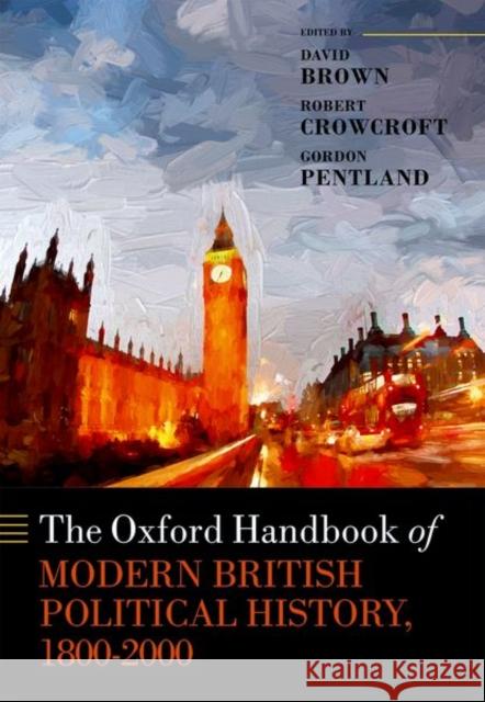 The Oxford Handbook of Modern British Political History, 1800-2000 David Brown Robert Crowcroft Gordon Pentland 9780198714897 Oxford University Press, USA