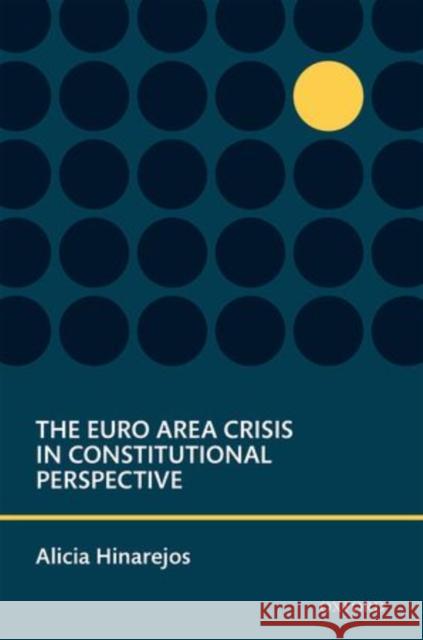 The Euro Area Crisis in Constitutional Perspective Alicia Hinarejos 9780198714958