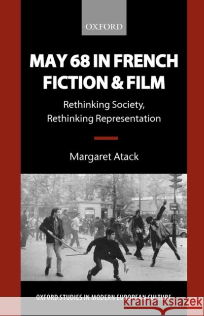 May 68 in French Fiction and Film : Rethinking Society, Rethinking Representation Margaret Atack 9780198715146
