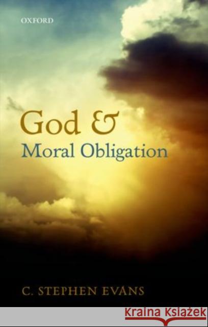 God and Moral Obligation C. Stephen Evans 9780198715375 Oxford University Press, USA