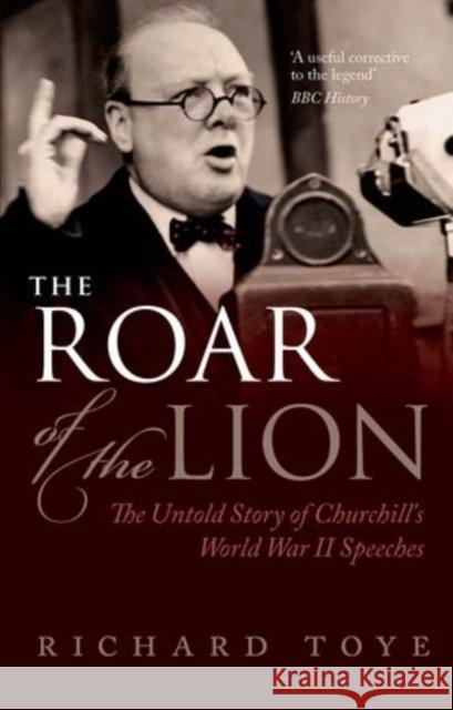 The Roar of the Lion: The Untold Story of Churchill's World War II Speeches Toye, Richard 9780198715450