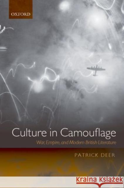 Culture in Camouflage: War, Empire, and Modern British Literature Patrick Deer 9780198715580