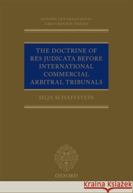 The Doctrine of Res Judicata Before International Commercial Arbitral Tribunals Silja Schaffstein 9780198715610 Oxford University Press, USA