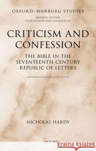 Criticism and Confession: The Bible in the Seventeenth Century Republic of Letters Hardy, Nicholas 9780198716099