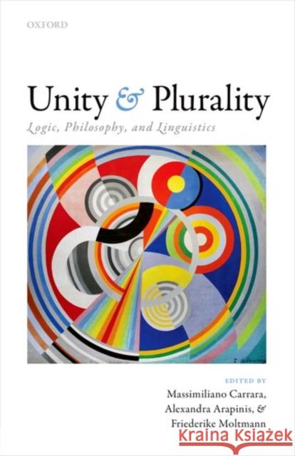Unity and Plurality: Logic, Philosophy, and Linguistics Massimiliano Carrara Alexandra Arapinis Friederike Moltmann 9780198716327 Oxford University Press, USA