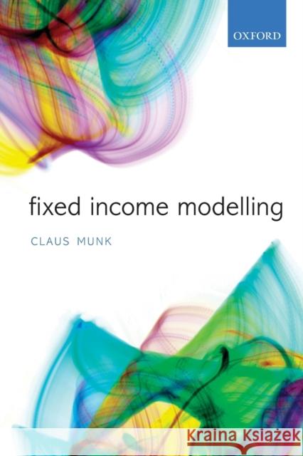 Fixed Income Modelling Munk, Claus 9780198716440 Oxford University Press, USA