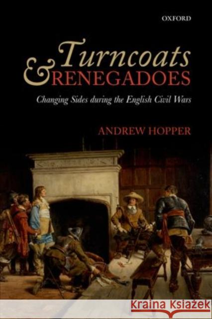 Turncoats and Renegadoes: Changing Sides During the English Civil Wars Hopper, Andrew 9780198716716 Oxford University Press