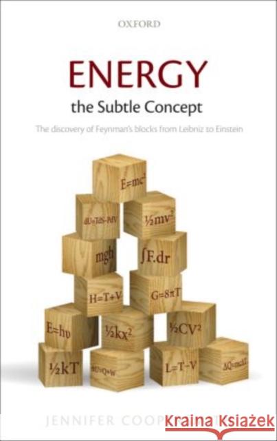 Energy, the Subtle Concept: The Discovery of Feynman's Blocks from Leibniz to Einstein Coopersmith, Jennifer 9780198716747