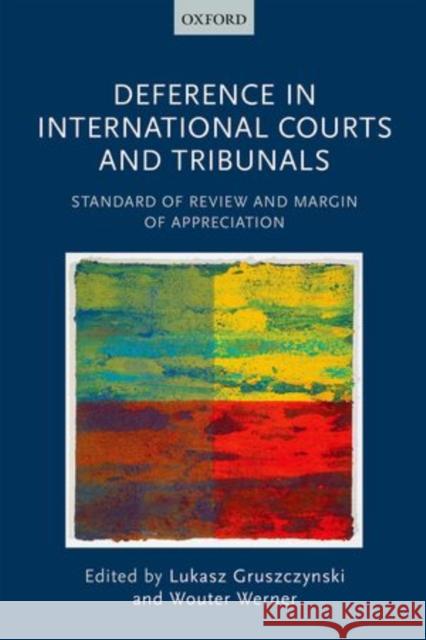 Deference in International Courts and Tribunals: Standard of Review and Margin of Appreciation Lukasz Gruszczynski Wouter Werner 9780198716945