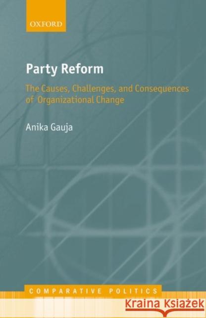 Party Reform: The Causes, Challenges, and Consequences of Organizational Change Gauja, Anika 9780198717164 Oxford University Press, USA