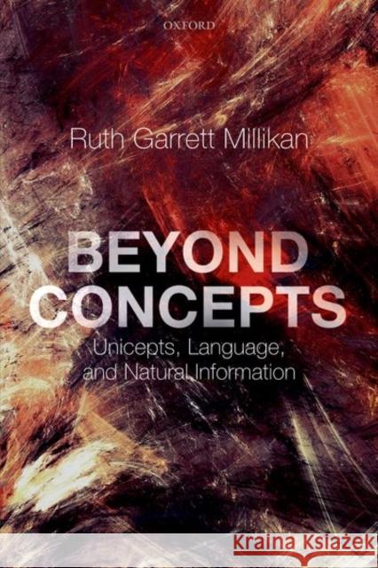 Beyond Concepts: Unicepts, Language, and Natural Information Ruth Garrett Millikan 9780198717201