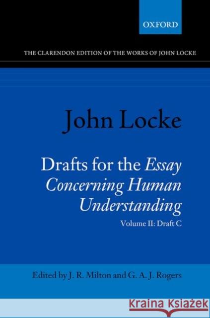 John Locke: Drafts for the Essay Concerning Human Understanding: Volume II: Draft C J. R. Milton (Professor of the History o G. A. J. Rogers (Emeritus Professor of t  9780198717218 Oxford University Press