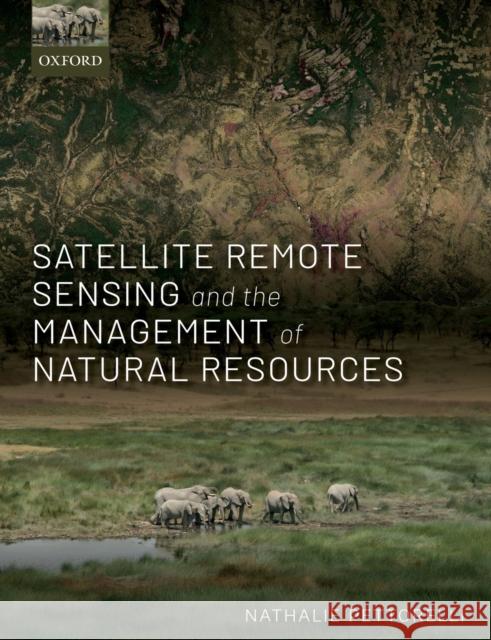 Satellite Remote Sensing and the Management of Natural Resources Nathalie Pettorelli 9780198717270