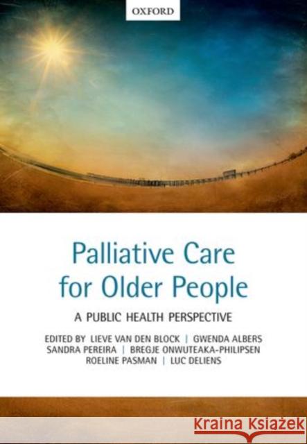 Palliative Care for Older People: A Public Health Perspective Lieve van den Block 9780198717614 OXFORD UNIVERSITY PRESS ACADEM