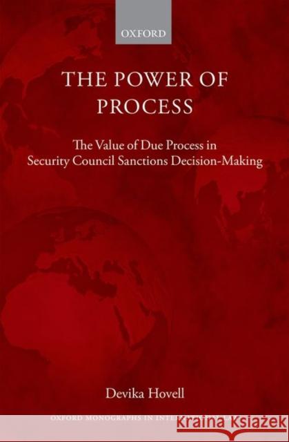 The Power of Process: The Value of Due Process in Security Council Sanctions Decision-Making Hovell, Devika 9780198717676 Oxford University Press, USA