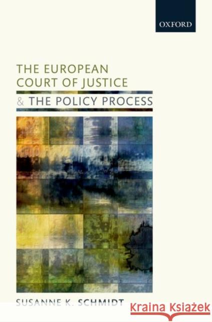 European Court of Justice and the Policy Process: The Shadow of Case Law Schmidt, Susanne K. 9780198717775