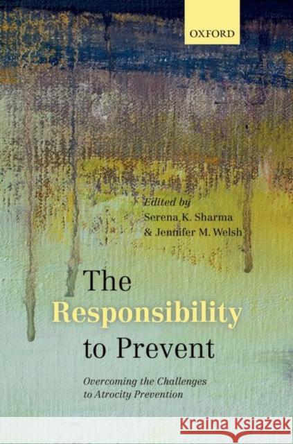 The Responsibility to Prevent: Overcoming the Challenges of Atrocity Prevention Serena K. Sharma Jennifer M. Welsh 9780198717782 Oxford University Press, USA