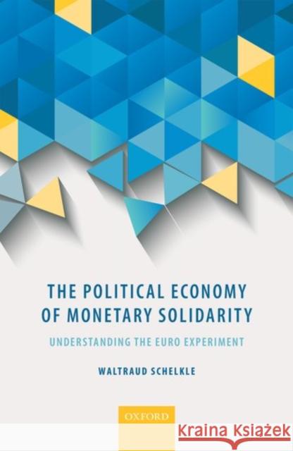 The Political Economy of Monetary Solidarity: Understanding the Euro Experiment Schelkle, Waltraud 9780198717935 Oxford University Press, USA