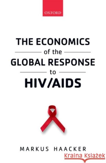 The Economics of the Global Response to Hiv/AIDS Haacker, Markus 9780198718048 Oxford University Press, USA