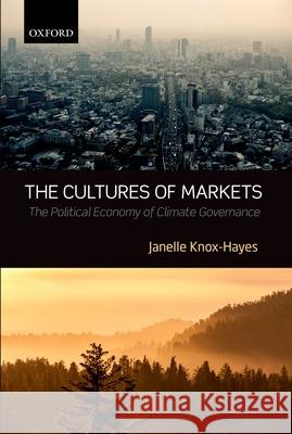 The Cultures of Markets: The Political Economy of Climate Governance Janelle Kno 9780198718451 Oxford University Press, USA