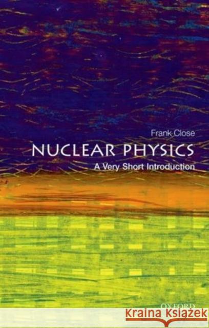 Nuclear Physics: A Very Short Introduction Frank Close 9780198718635 Oxford University Press
