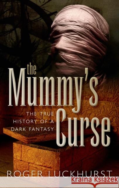 The Mummy's Curse: The True History of a Dark Fantasy Roger Luckhurst 9780198718802 OXFORD UNIVERSITY PRESS ACADEM
