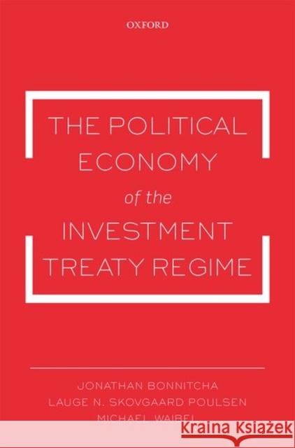 The Political Economy of the Investment Treaty Regime Jonathan Bonnitcha Lauge N. Skovgaar Michael Waibel 9780198719540 Oxford University Press, USA