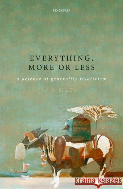 Everything, More or Less: A Defence of Generality Relativism Studd, J. P. 9780198719649