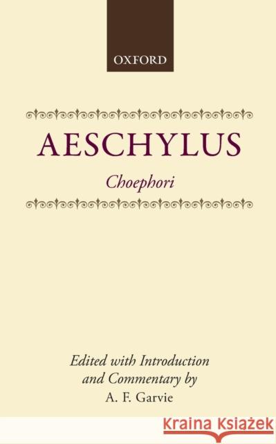 Choephori Aeschylus                                A. F. Garvie Garvie 9780198721345 Oxford University Press
