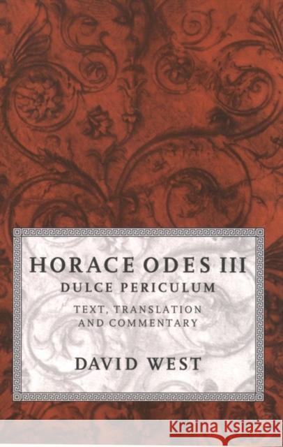 Horace Odes III Dulce Periculum: Text, Translation, and Commentary West, David 9780198721659 0