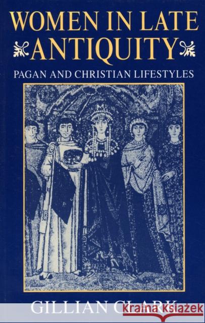 Women in Late Antiquity: Pagan and Christian Lifestyles Clark, Gillian 9780198721666