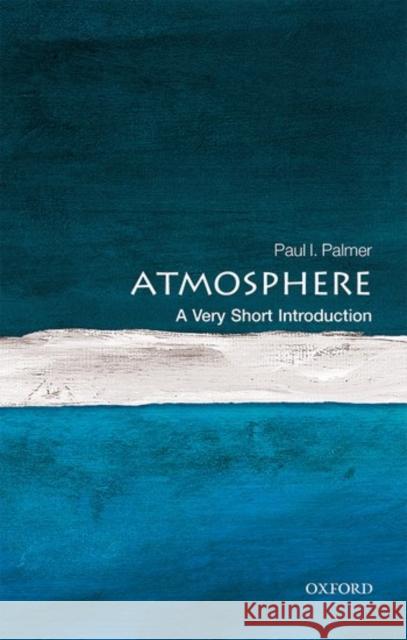 The Atmosphere: A Very Short Introduction Paul Palmer 9780198722038