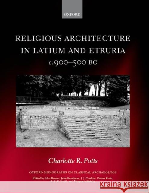 Religious Architecture in Latium and Etruria, C. 900-500 BC Potts, Charlotte R. 9780198722076 Oxford University Press, USA