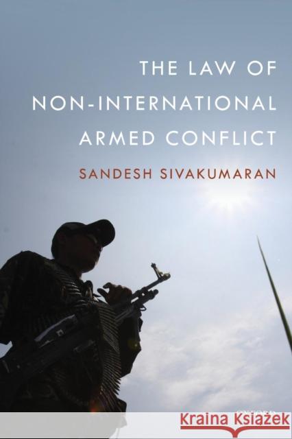 The Law of Non-International Armed Conflict Sandesh Sivakumaran   9780198722281 Oxford University Press