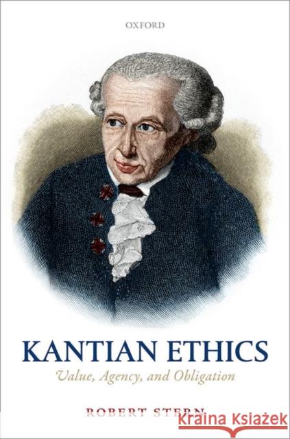 Kantian Ethics: Value, Agency, and Obligation Stern, Robert 9780198722298