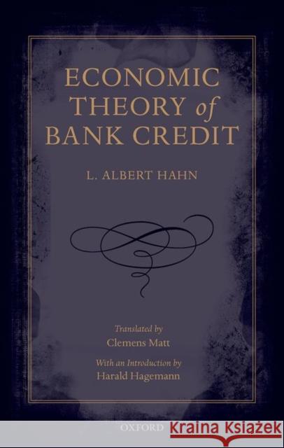 Economic Theory of Bank Credit L. Albert Hahn Harald Hagemann Clemens Matt 9780198723073