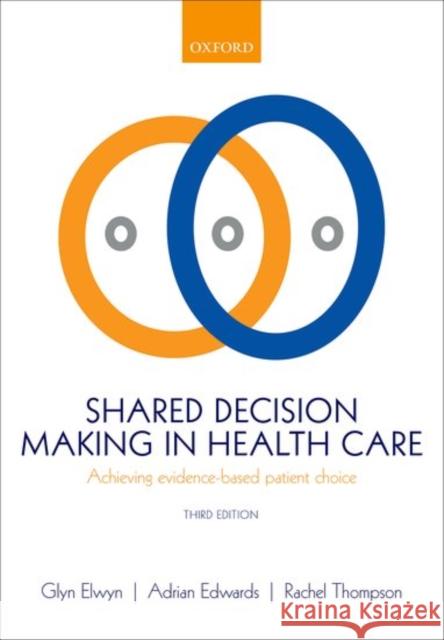 Shared Decision Making in Health Care: Achieving Evidence-Based Patient Choice Glyn Elwyn Adrian Edwards Rachel Thompson 9780198723448