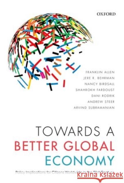 Towards a Better Global Economy: Policy Implications for Citizens Worldwide in the 21st Century Franklin Allen 9780198723455 OXFORD UNIVERSITY PRESS ACADEM