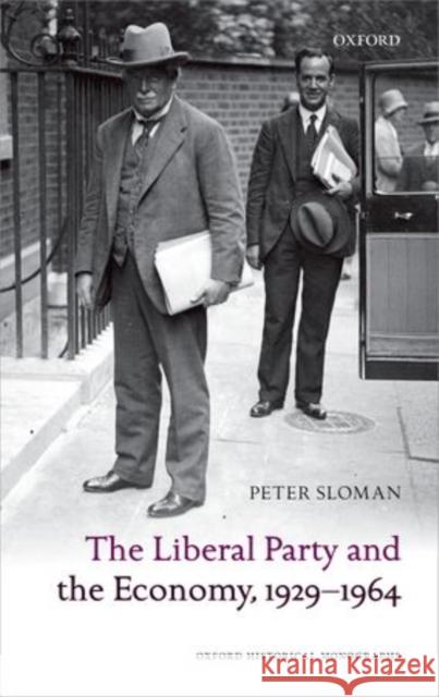 The Liberal Party and the Economy, 1929-1964 Peter Sloman 9780198723509 OXFORD UNIVERSITY PRESS ACADEM