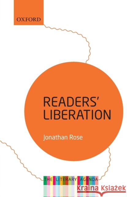 Readers' Liberation: The Literary Agenda Rose, Jonathan 9780198723554 Oxford University Press, USA