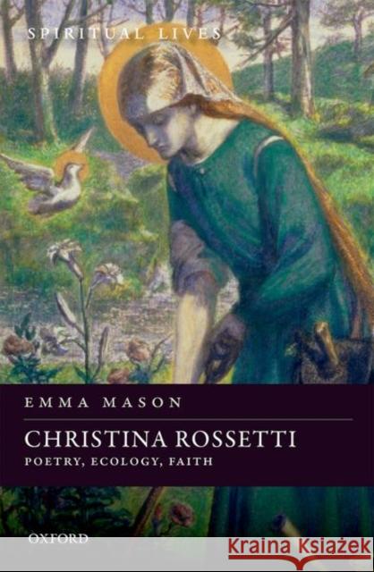 Christina Rossetti: Poetry, Ecology, Faith Mason, Emma 9780198723691 Oxford University Press, USA