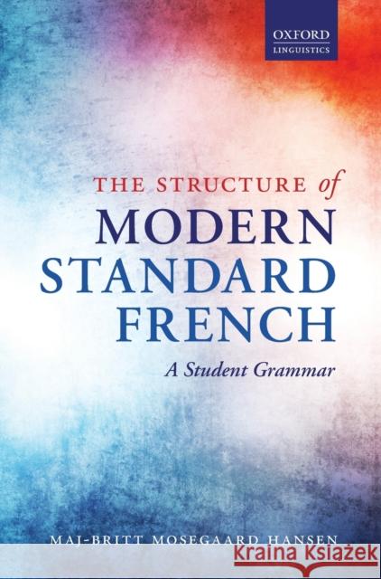 The Structure of Modern Standard French: A Student Grammar Maj-Britt Mosegaard Hansen 9780198723738